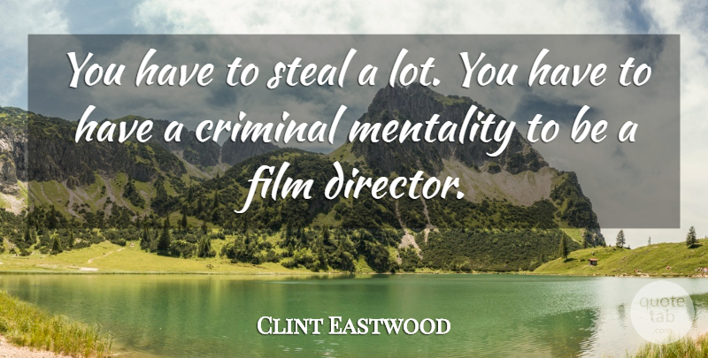 Clint Eastwood Quote About Directors, Criminals, Film: You Have To Steal A...