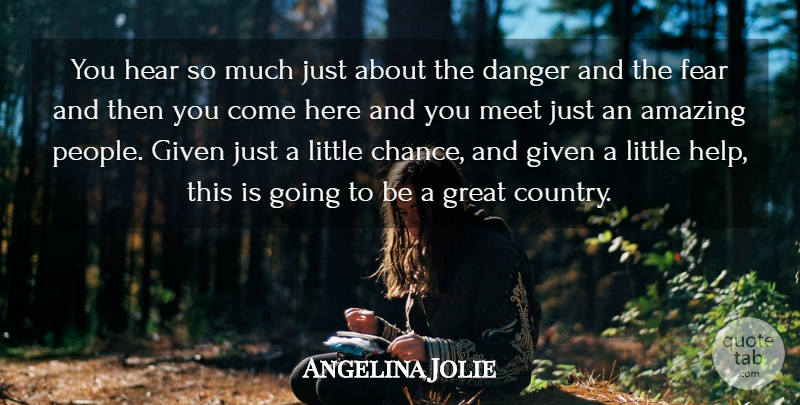 Angelina Jolie Quote About Amazing, Danger, Fear, Given, Great: You Hear So Much Just...