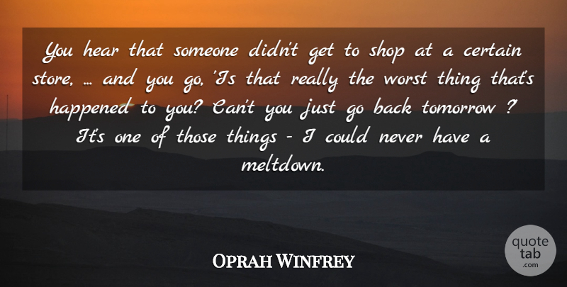 Oprah Winfrey Quote About Certain, Happened, Hear, Shop, Tomorrow: You Hear That Someone Didnt...