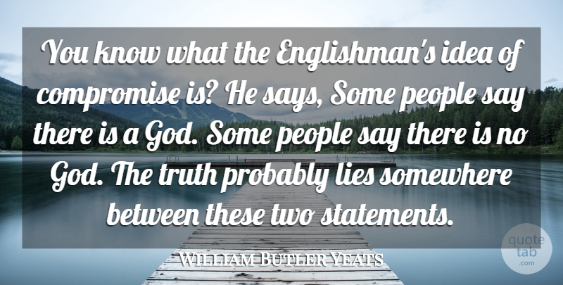 William Butler Yeats Quote About Truth, Lying, Ideas: You Know What The Englishmans...