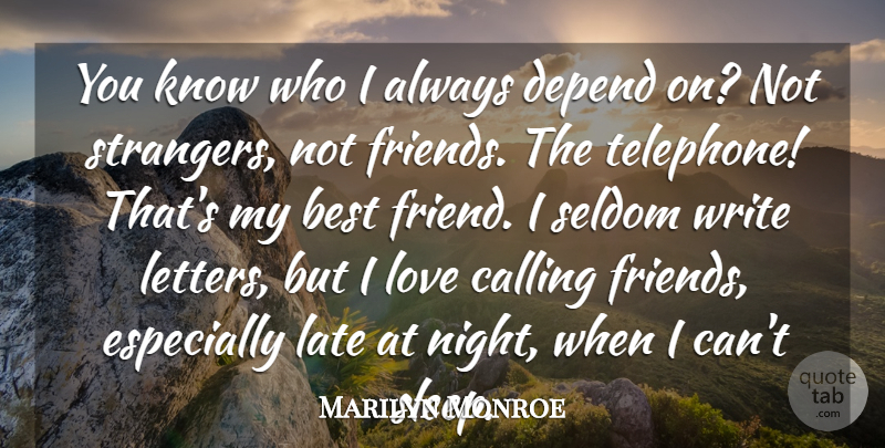Marilyn Monroe Quote About Best, Calling, Depend, Friends Or Friendship, Late: You Know Who I Always...