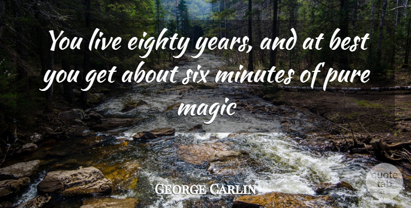 George Carlin Quote About Years, Magic, Six: You Live Eighty Years And...