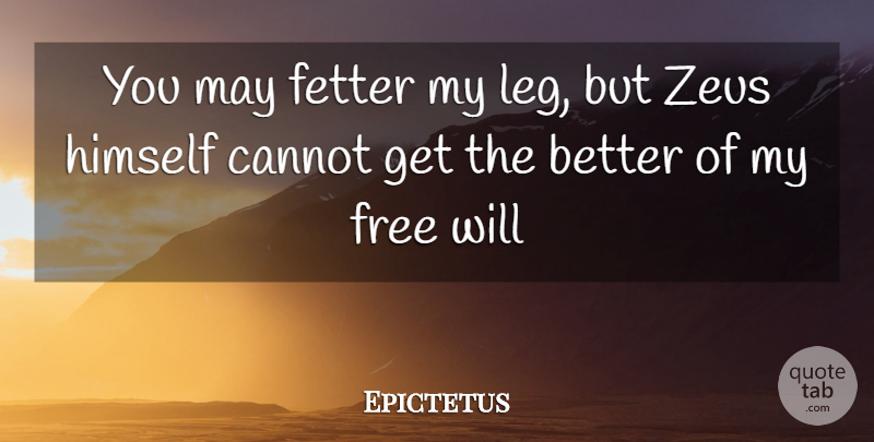 Epictetus Quote About Legs, May, Free Will: You May Fetter My Leg...