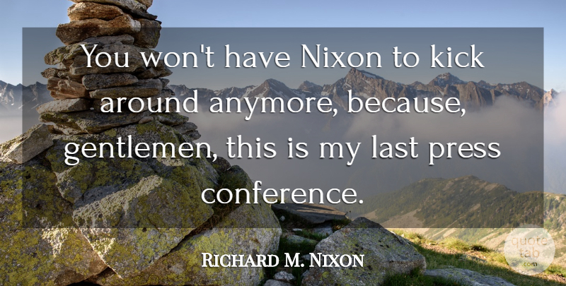Richard M. Nixon Quote About Presidential, Gentleman, Complaining: You Wont Have Nixon To...