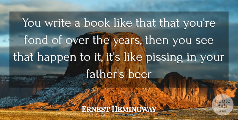 Ernest Hemingway Quote About Beer, Book, Fond, Happen: You Write A Book Like...