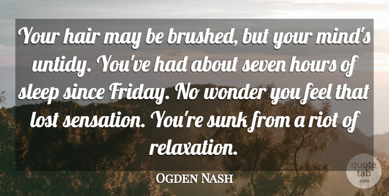 Ogden Nash Quote About Friday, Sleep, Weekend: Your Hair May Be Brushed...