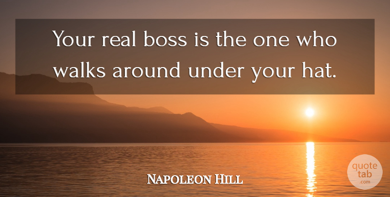 Napoleon Hill Quote About Real, Boss, Hats: Your Real Boss Is The...
