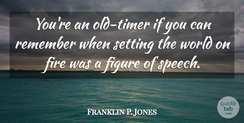 Franklin P. Jones Quote About Figure, Memory, Setting: Youre An Old Timer If...