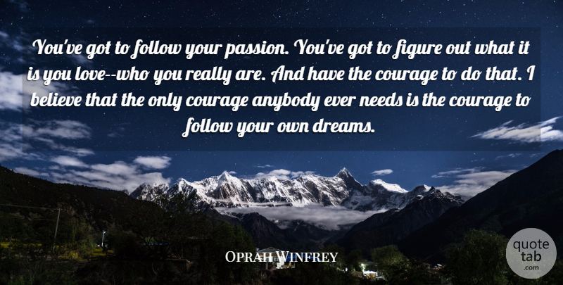 Oprah Winfrey Quote About Anybody, Believe, Courage, Figure, Follow: Youve Got To Follow Your...