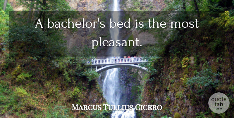 Marcus Tullius Cicero Quote About Bed, Bachelors, Pleasant: A Bachelors Bed Is The...