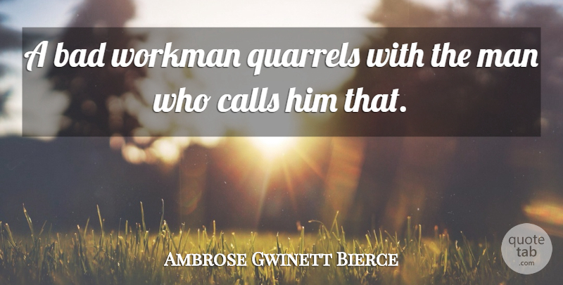 Ambrose Bierce Quote About Men, He Man, Incompetence: A Bad Workman Quarrels With...