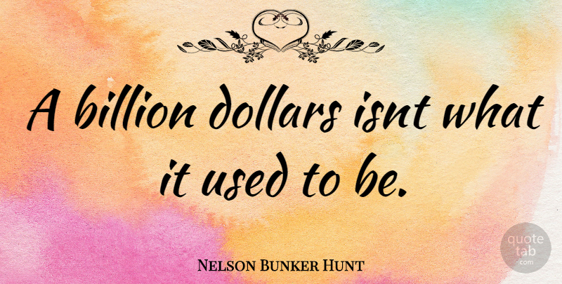 Nelson Bunker Hunt Quote About Dollars, Used, Billions: A Billion Dollars Isnt What...