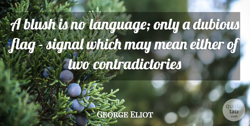 George Eliot Quote About Mean, Two, Flags: A Blush Is No Language...