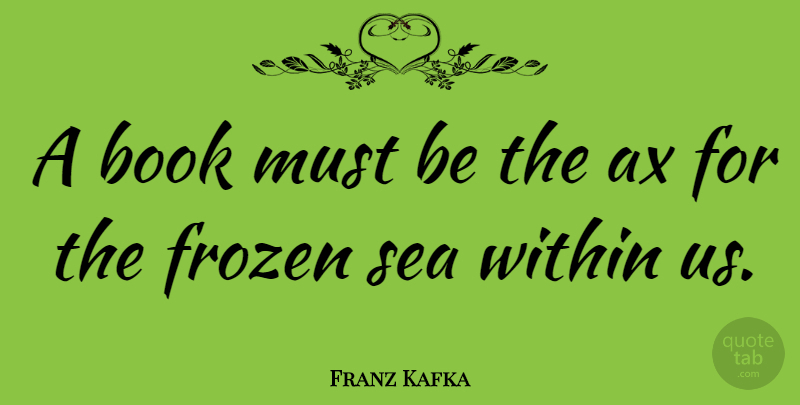 Franz Kafka Quote About Book, Sea, Library: A Book Must Be The...