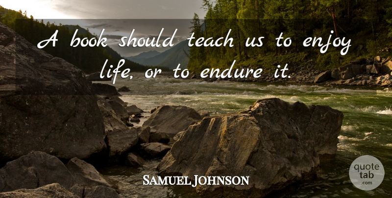 Samuel Johnson Quote About Book, Enjoy Life, Should: A Book Should Teach Us...
