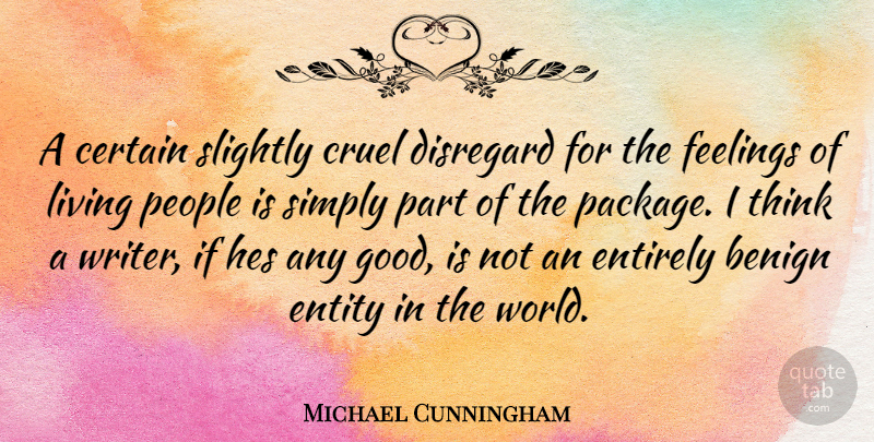 Michael Cunningham Quote About Thinking, People, Feelings: A Certain Slightly Cruel Disregard...