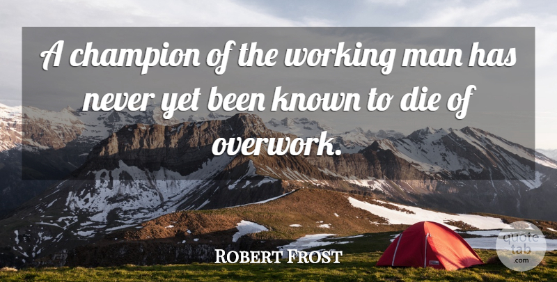 Robert Frost Quote About Champion, Die, Known, Man: A Champion Of The Working...
