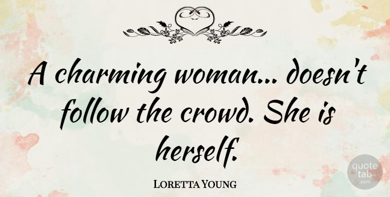 Loretta Young Quote About Empowerment, Crowds, Empowering Women: A Charming Woman Doesnt Follow...