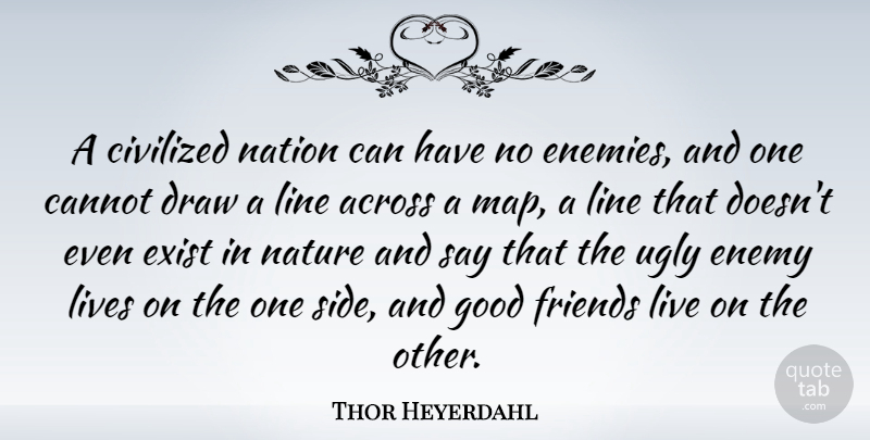 Thor Heyerdahl Quote About Best Friend, Good Friend, Enemy: A Civilized Nation Can Have...