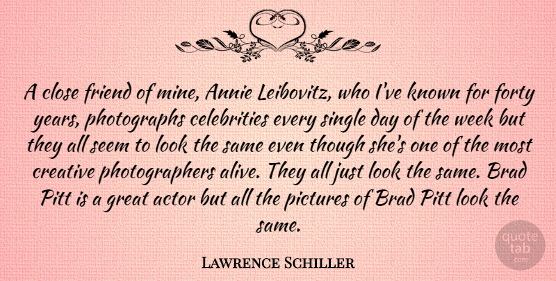 Lawrence Schiller Quote About Years, Creative, Looks: A Close Friend Of Mine...