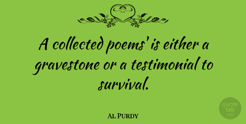 Al Purdy Quote About Survival, Gravestone, Testimonial: A Collected Poems Is Either...