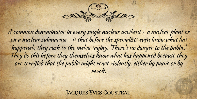 Jacques Yves Cousteau Quote About Media, Nuclear, Submarines: A Common Denominator In Every...