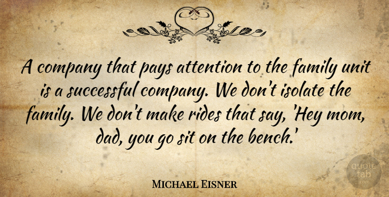 Michael Eisner Quote About American Businessman, Attention, Company, Family, Isolate: A Company That Pays Attention...