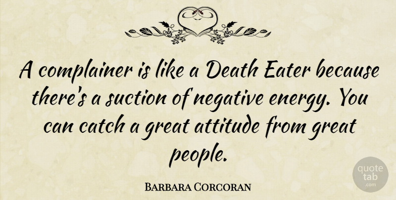 Barbara Corcoran Quote About Attitude, Death Eaters, People: A Complainer Is Like A...