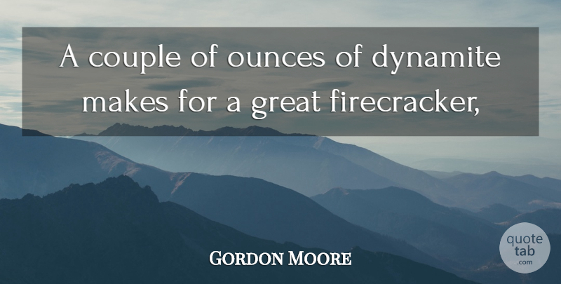 Gordon Moore Quote About Couple, Dynamite, Great: A Couple Of Ounces Of...