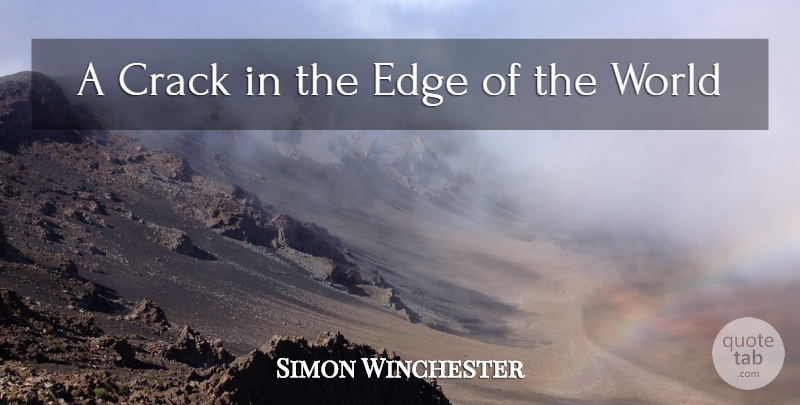 Simon Winchester Quote About Crack, Edge: A Crack In The Edge...