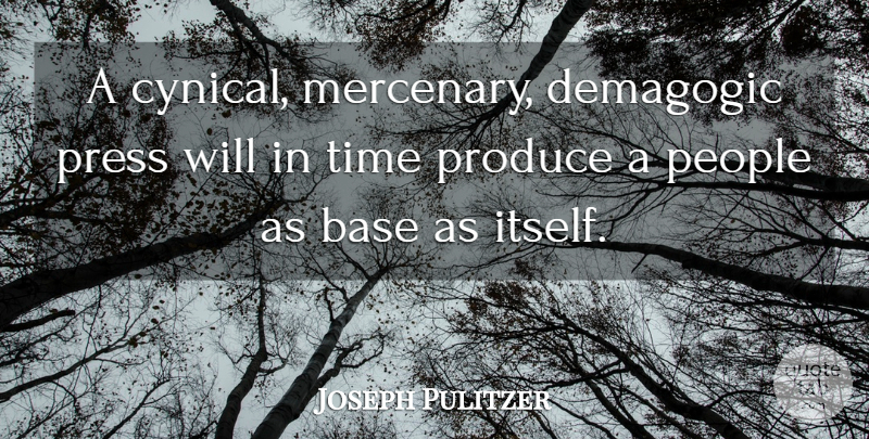 Joseph Pulitzer Quote About Base, People, Produce, Time: A Cynical Mercenary Demagogic Press...