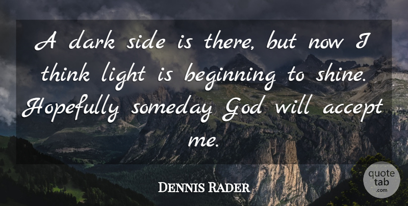 Dennis Rader Quote About Accept, Beginning, Dark, God, Hopefully: A Dark Side Is There...
