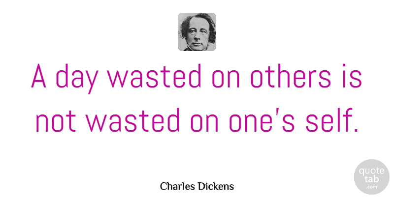 Charles Dickens Quote About Love, Funny, Family: A Day Wasted On Others...