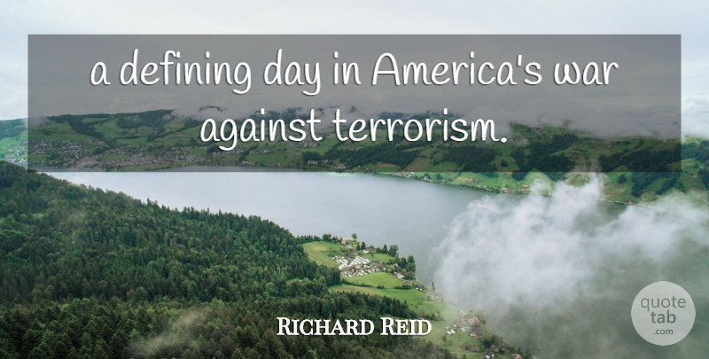 Richard Reid Quote About Against, Defining, War: A Defining Day In Americas...