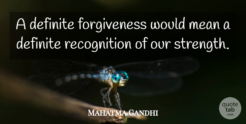 Mahatma Gandhi Quote About Strength, Strong, Mean: A Definite Forgiveness Would Mean...