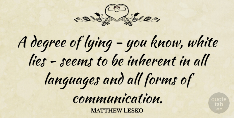 Matthew Lesko Quote About Lying, Communication, White: A Degree Of Lying You...