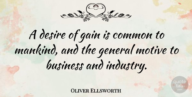 Oliver Ellsworth Quote About Business, Common, Gain, General, Motive: A Desire Of Gain Is...