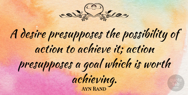 Ayn Rand Quote About Inspirational, Witty, Goal: A Desire Presupposes The Possibility...
