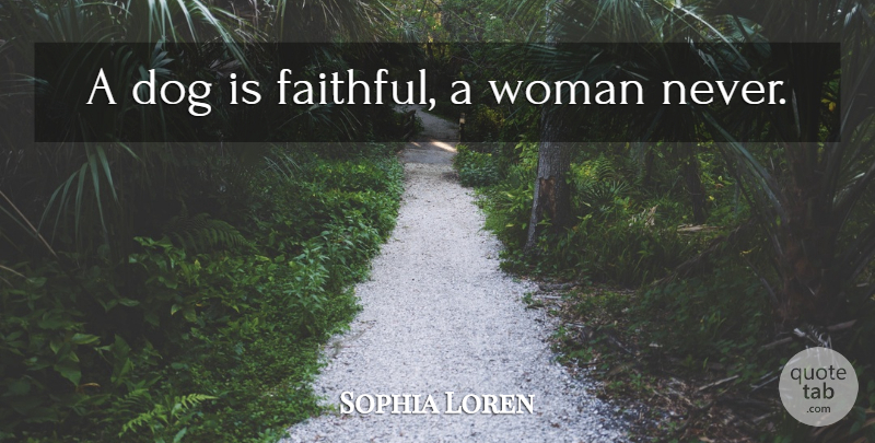 Sophia Loren Quote About Dog, Faithful: A Dog Is Faithful A...