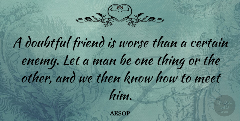 Aesop Quote About Men, Feel Good, Enemy: A Doubtful Friend Is Worse...