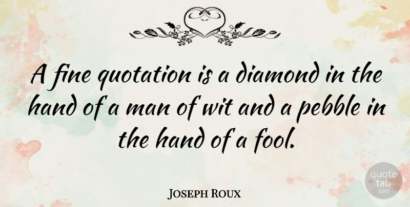 Joseph Roux Quote About Brainy, Diamond, Fine, Man, Pebble: A Fine Quotation Is A...