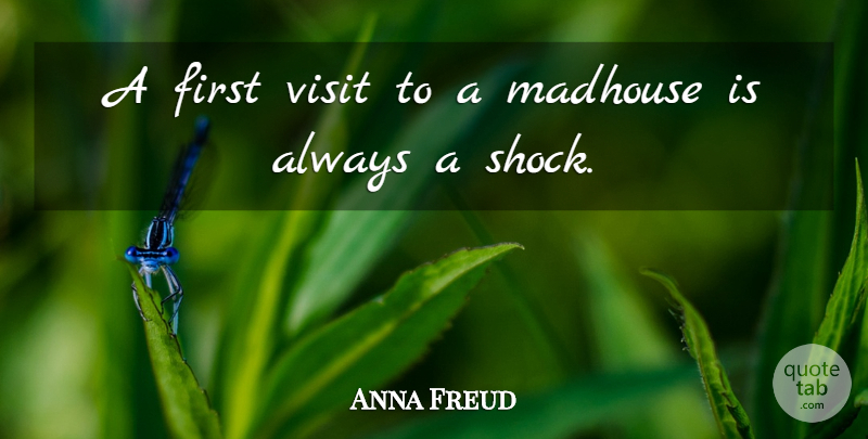 Anna Freud Quote About Firsts, Shock, Madhouses: A First Visit To A...