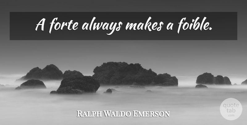Ralph Waldo Emerson Quote About Talent, Forte, Foibles: A Forte Always Makes A...