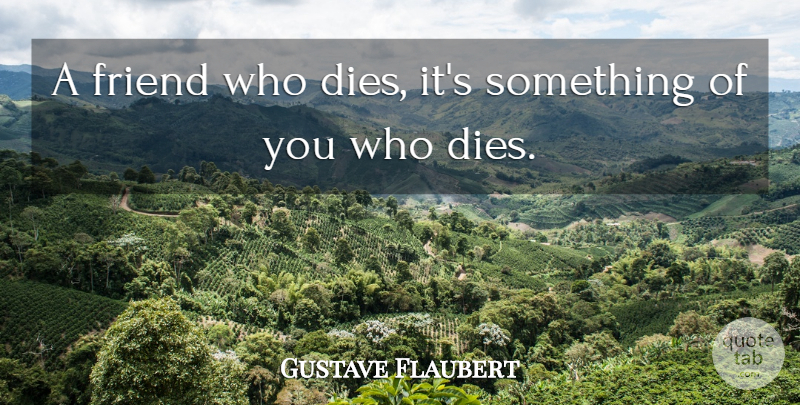 Gustave Flaubert Quote About Death, Loss, Friend Died: A Friend Who Dies Its...