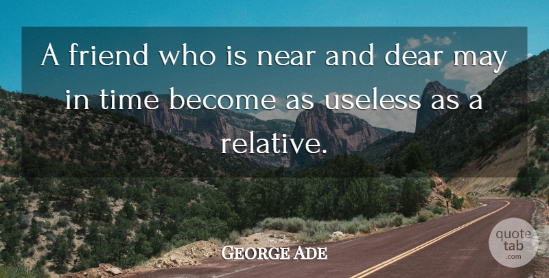 George Ade Quote About Best Friend, Time, Funny Friend: A Friend Who Is Near...
