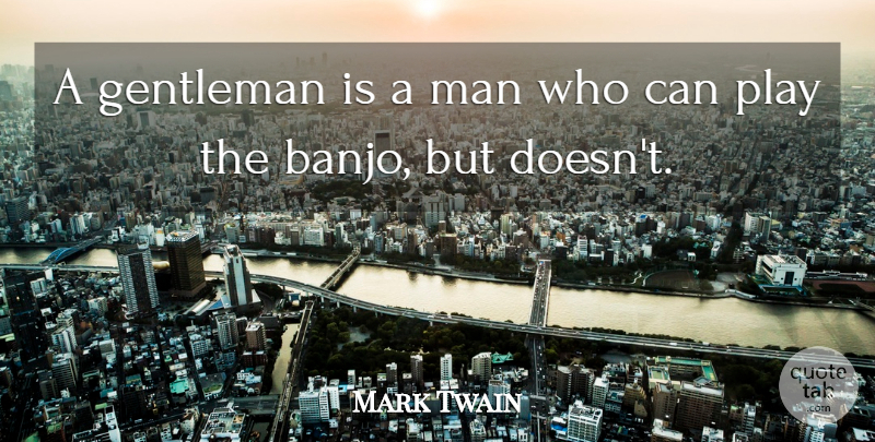 Mark Twain Quote About Men, Play, Gentleman: A Gentleman Is A Man...