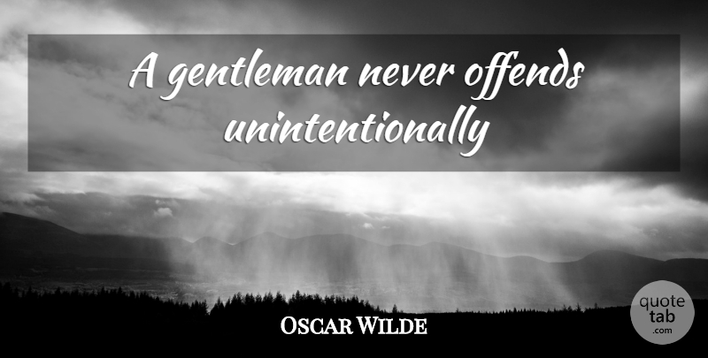 Oscar Wilde Quote About Gentleman: A Gentleman Never Offends Unintentionally...