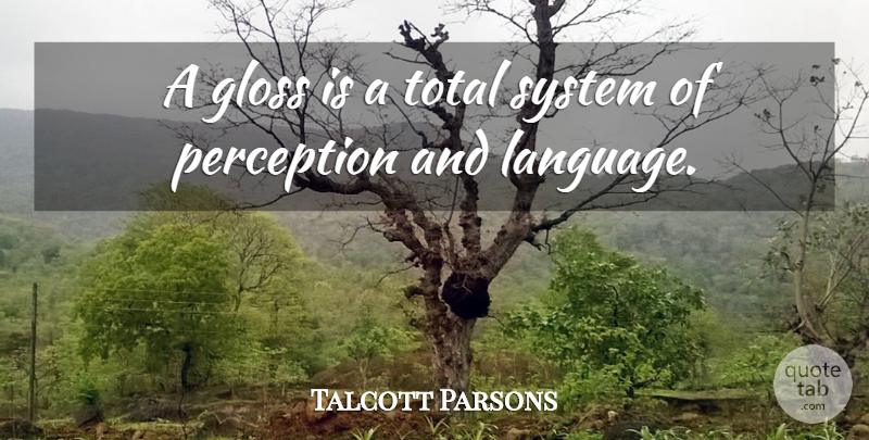 Talcott Parsons Quote About Perception, Language, Gloss: A Gloss Is A Total...