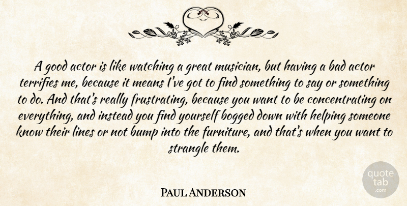 Paul Anderson Quote About Bad, Bogged, Bump, Good, Great: A Good Actor Is Like...