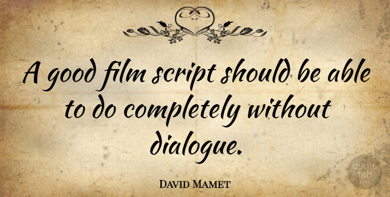 David Mamet Quote About Movie, Able, Scripts: A Good Film Script Should...